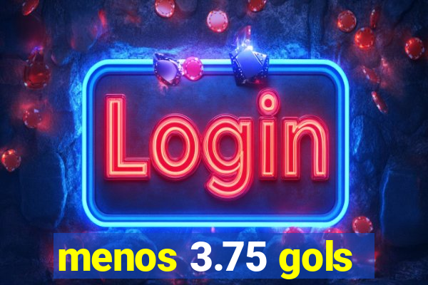 menos 3.75 gols